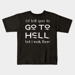 I'd tell you to go to hell but I work there Kids T-Shirt